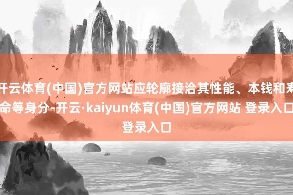 开云体育(中国)官方网站应轮廓接洽其性能、本钱和寿命等身分-开云·kaiyun体育(中国)官方网站 登录入口